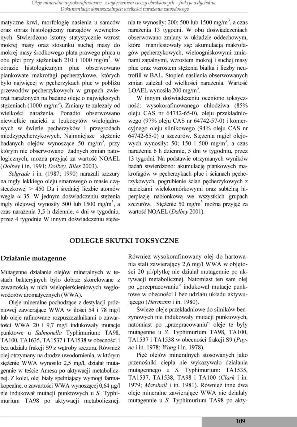 Stwierdzono istotny statystycznie wzrost mokrej masy oraz stosunku suchej masy do mokrej masy środkowego płata prawego płuca u obu płci przy stężeniach 210 i 1000 mg/m 3.