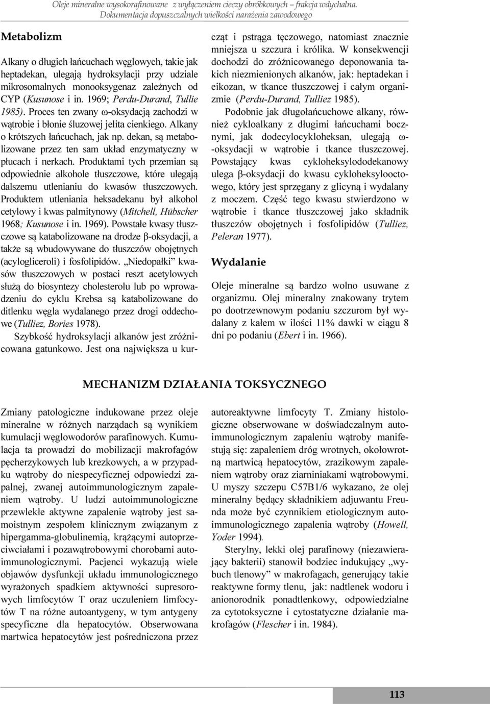 zależnych od CYP (Kusunose i in. 1969; Perdu-Durand, Tullie 1985). Proces ten zwany ω-oksydacją zachodzi w wątrobie i błonie śluzowej jelita cienkiego. Alkany o krótszych łańcuchach, jak np.