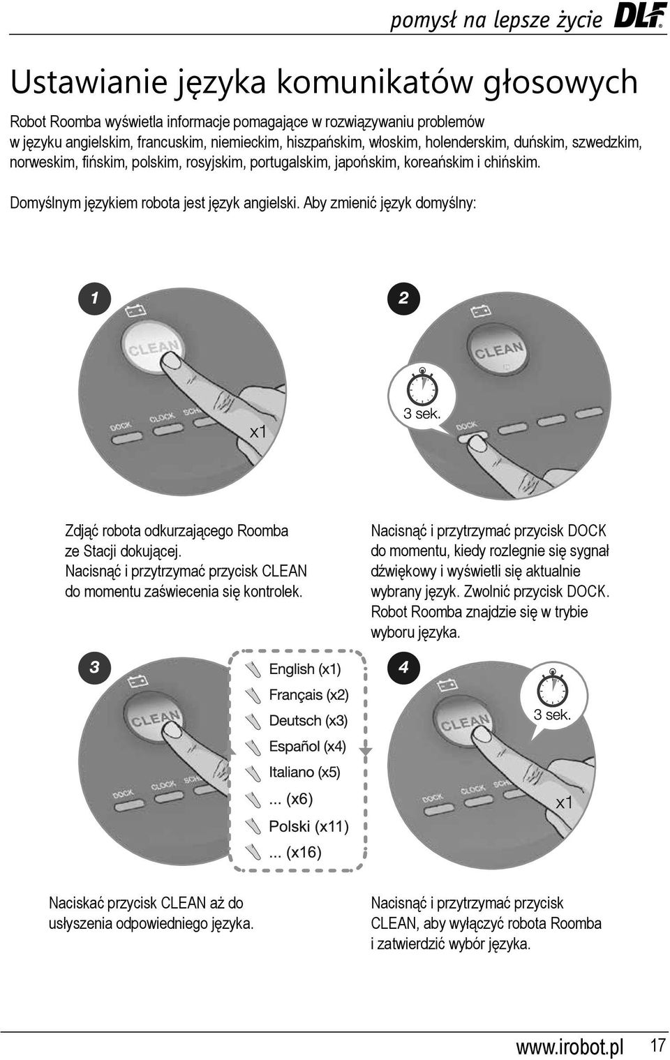 Aby zmienić język domyślny: Zdjąć robota odkurzającego Roomba ze Stacji dokującej. Nacisnąć i przytrzymać przycisk CLEAN do momentu zaświecenia się kontrolek.