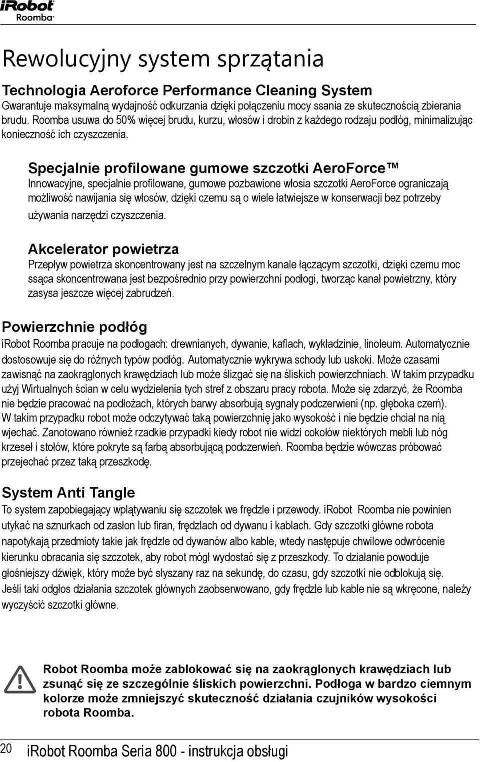 Specjalnie profilowane gumowe szczotki AeroForce Innowacyjne, specjalnie profilowane, gumowe pozbawione włosia szczotki AeroForce ograniczają możliwość nawijania się włosów, dzięki czemu są o wiele