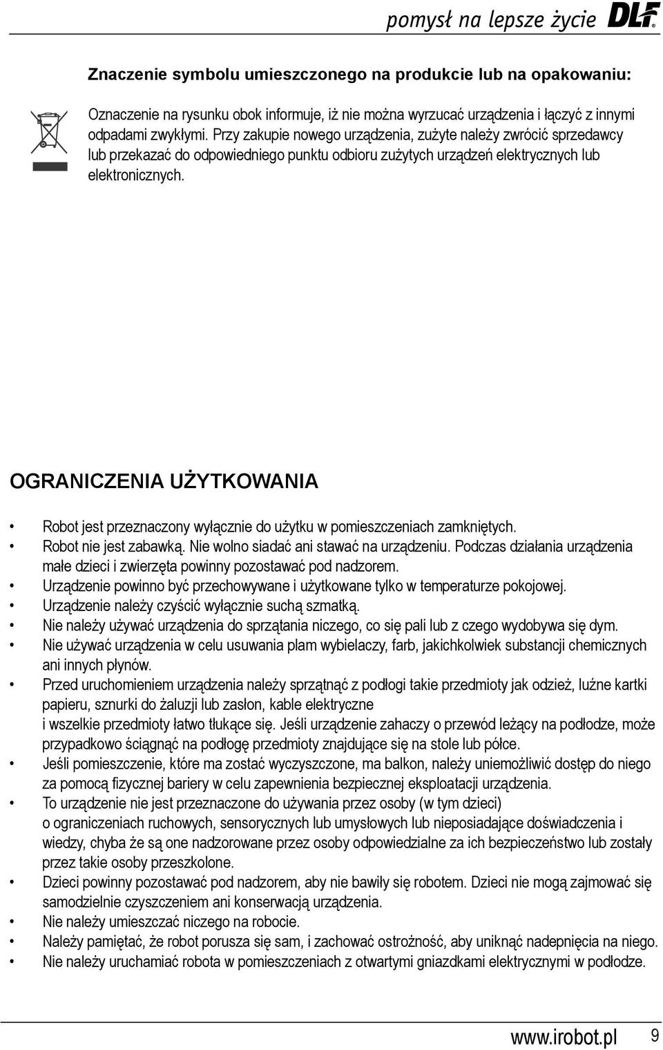 OGRANICZENIA UŻYTKOWANIA Robot jest przeznaczony wyłącznie do użytku w pomieszczeniach zamkniętych. Robot nie jest zabawką. Nie wolno siadać ani stawać na urządzeniu.