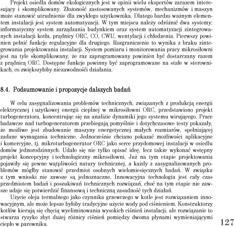 W tym miejscu należy odróżnić dwa systemy: informatyczny system zarządzania budynkiem oraz system automatyzacji zintegrowanych instalacji kotła, prądnicy ORC, CO, CWU, wentylacji i chłodzenia.