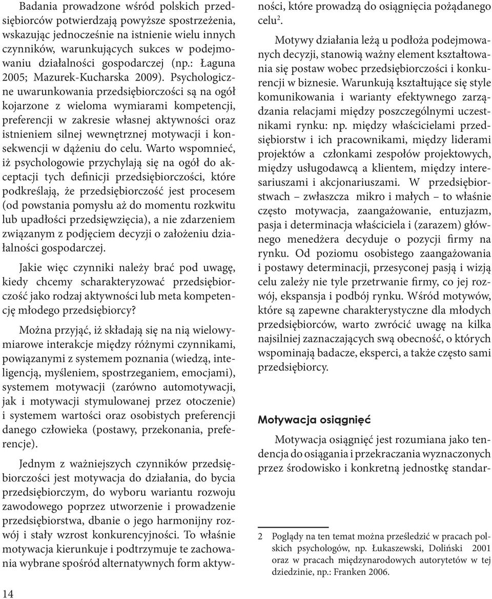 Psychologiczne uwarunkowania przedsiębiorczości są na ogół kojarzone z wieloma wymiarami kompetencji, preferencji w zakresie własnej aktywności oraz istnieniem silnej wewnętrznej motywacji i