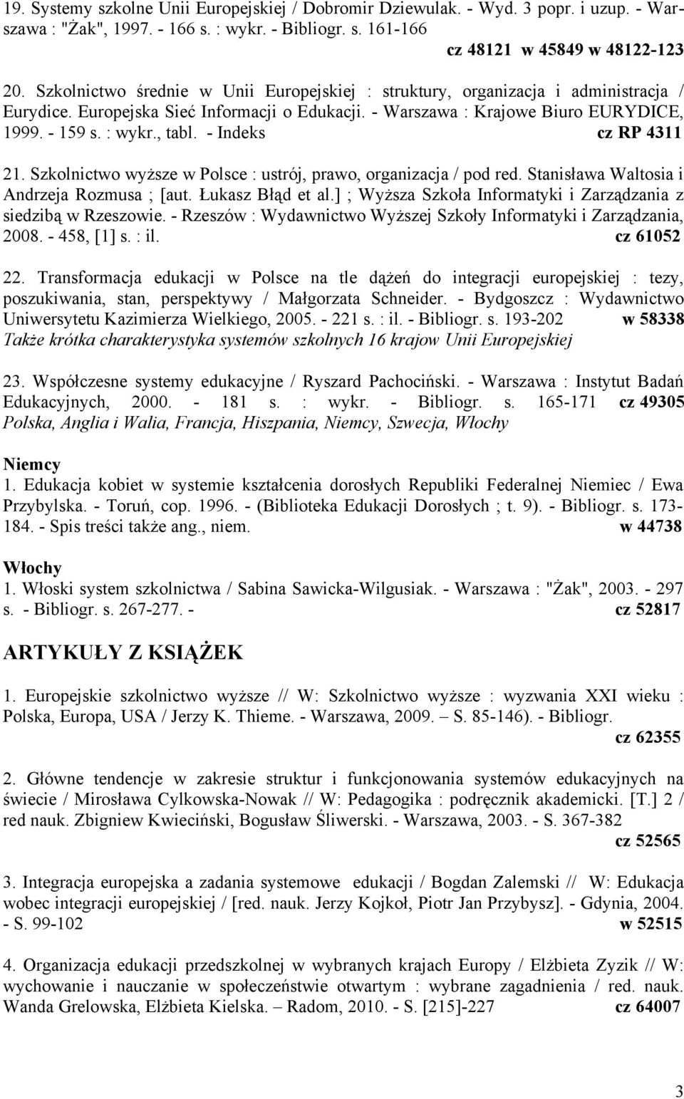 - Indeks cz RP 4311 21. Szkolnictwo wyższe w Polsce : ustrój, prawo, organizacja / pod red. Stanisława Waltosia i Andrzeja Rozmusa ; [aut. Łukasz Błąd et al.