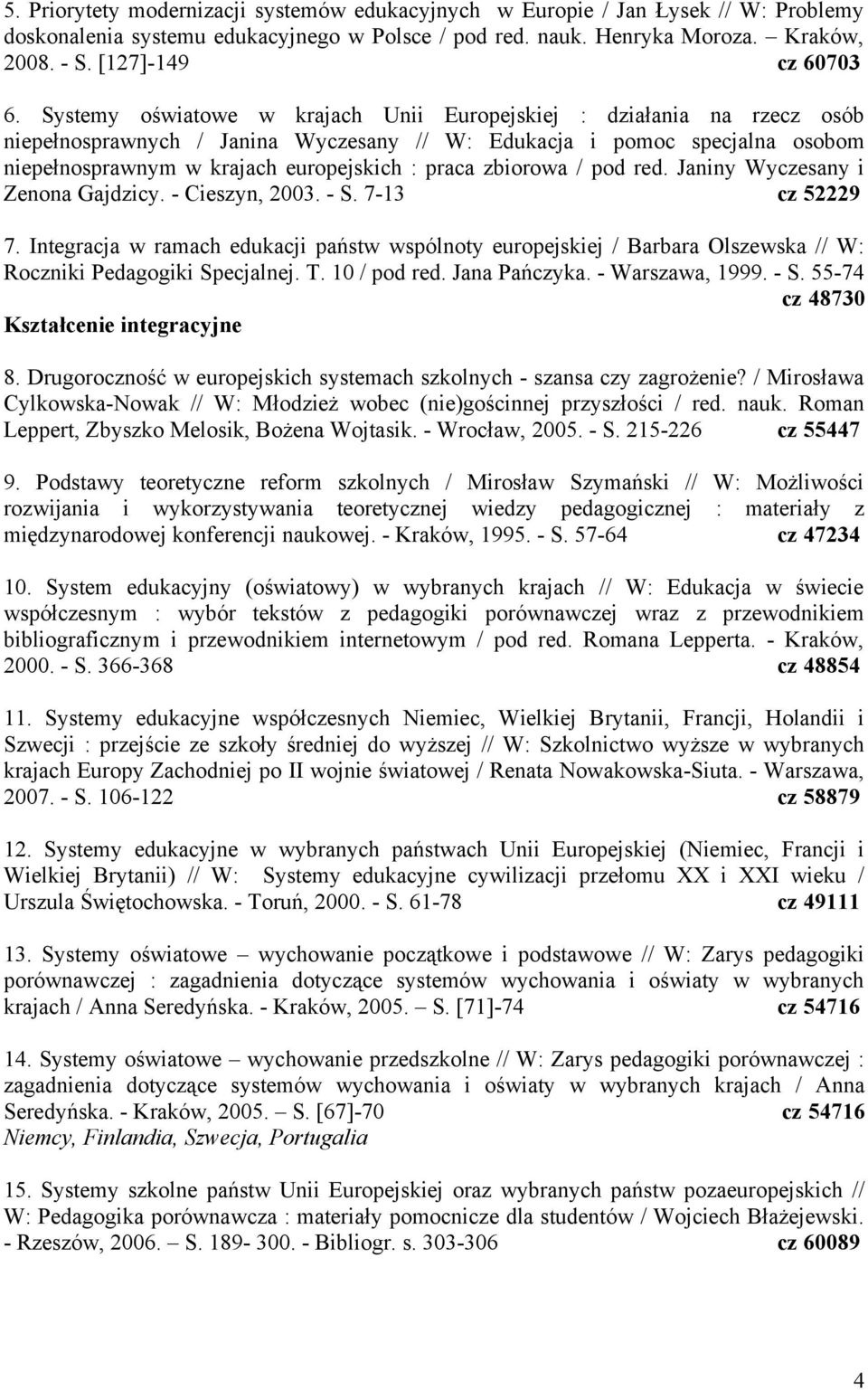 Systemy oświatowe w krajach Unii Europejskiej : działania na rzecz osób niepełnosprawnych / Janina Wyczesany // W: Edukacja i pomoc specjalna osobom niepełnosprawnym w krajach europejskich : praca