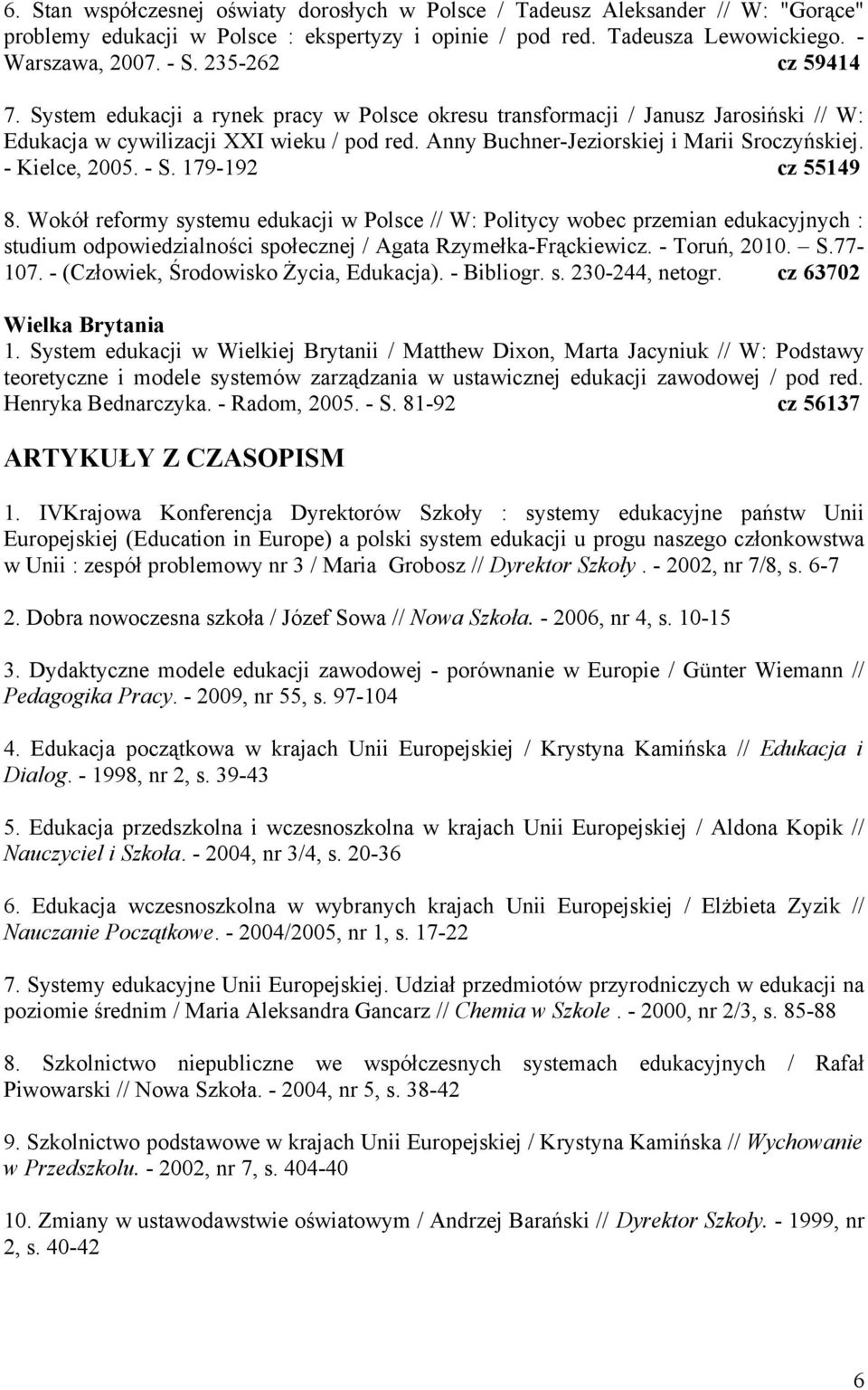 - Kielce, 2005. - S. 179-192 cz 55149 8. Wokół reformy systemu edukacji w Polsce // W: Politycy wobec przemian edukacyjnych : studium odpowiedzialności społecznej / Agata Rzymełka-Frąckiewicz.