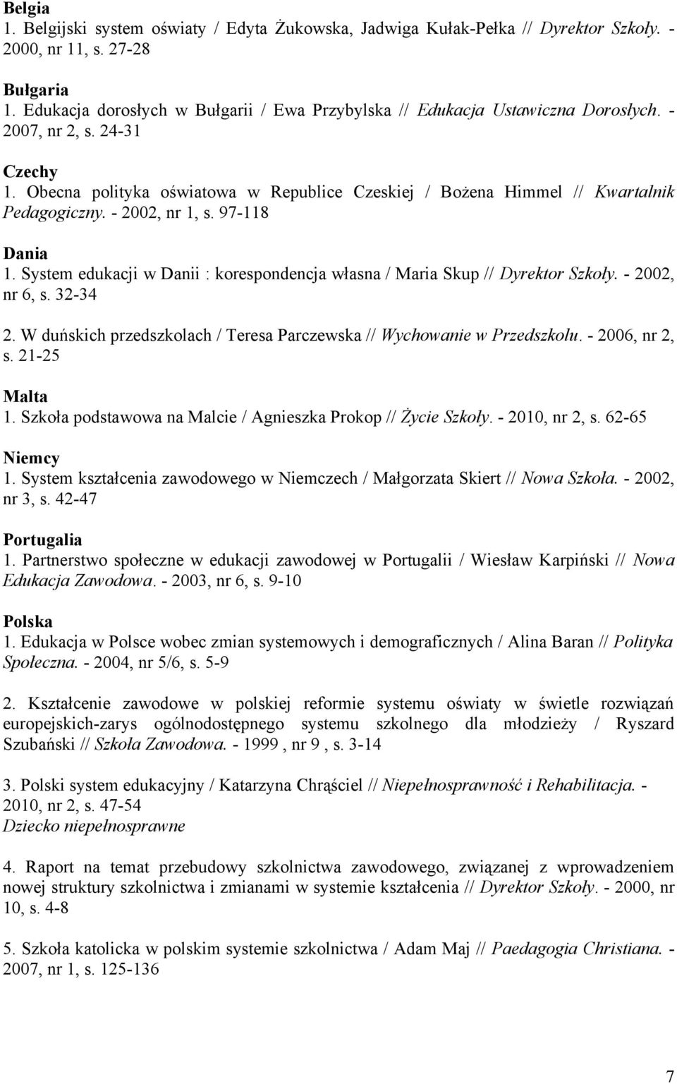 Obecna polityka oświatowa w Republice Czeskiej / Bożena Himmel // Kwartalnik Pedagogiczny. - 2002, nr 1, s. 97-118 Dania 1.