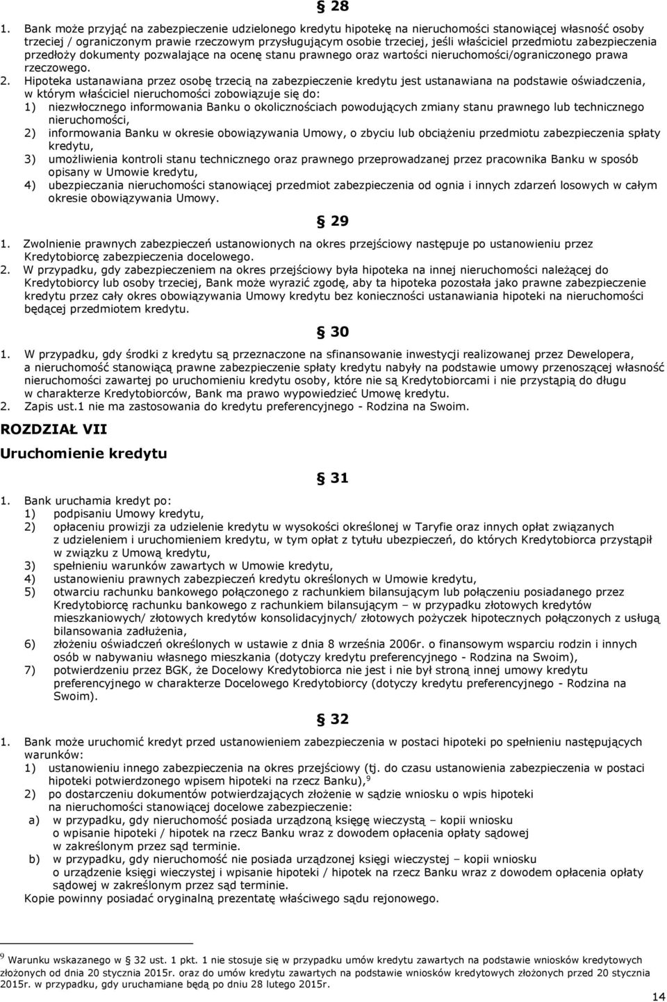 Hipoteka ustanawiana przez osobę trzecią na zabezpieczenie kredytu jest ustanawiana na podstawie oświadczenia, w którym właściciel nieruchomości zobowiązuje się do: 1) niezwłocznego informowania