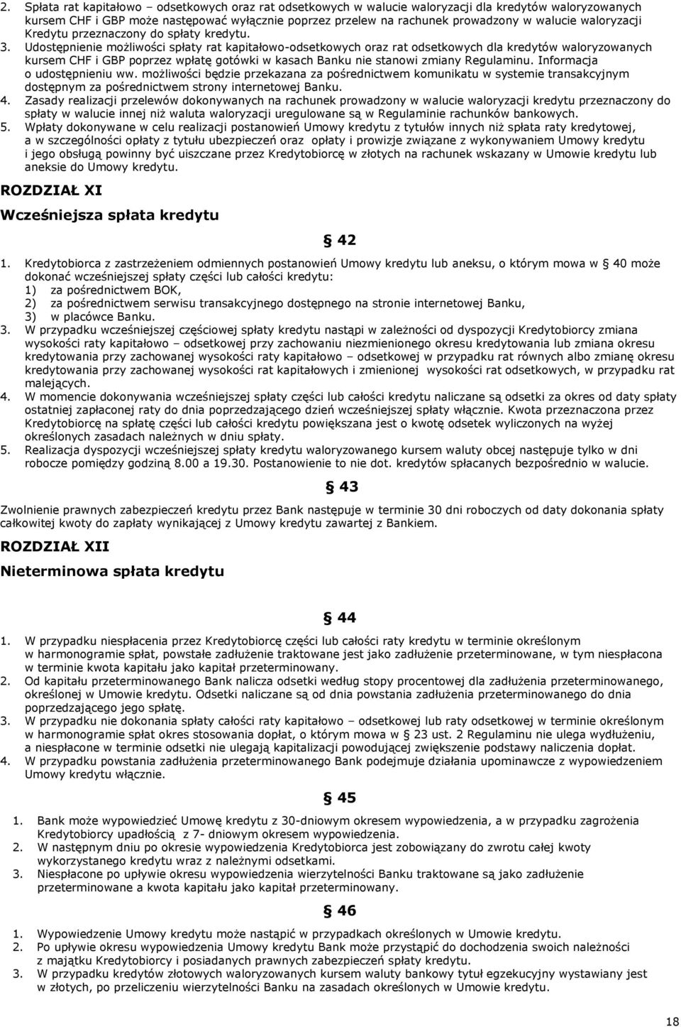 Udostępnienie możliwości spłaty rat kapitałowo-odsetkowych oraz rat odsetkowych dla kredytów waloryzowanych kursem CHF i GBP poprzez wpłatę gotówki w kasach Banku nie stanowi zmiany Regulaminu.