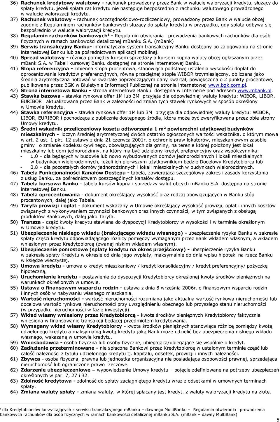 37) Rachunek walutowy - rachunek oszczędnościowo-rozliczeniowy, prowadzony przez Bank w walucie obcej zgodnie z Regulaminem rachunków bankowych służący do spłaty kredytu w przypadku, gdy spłata