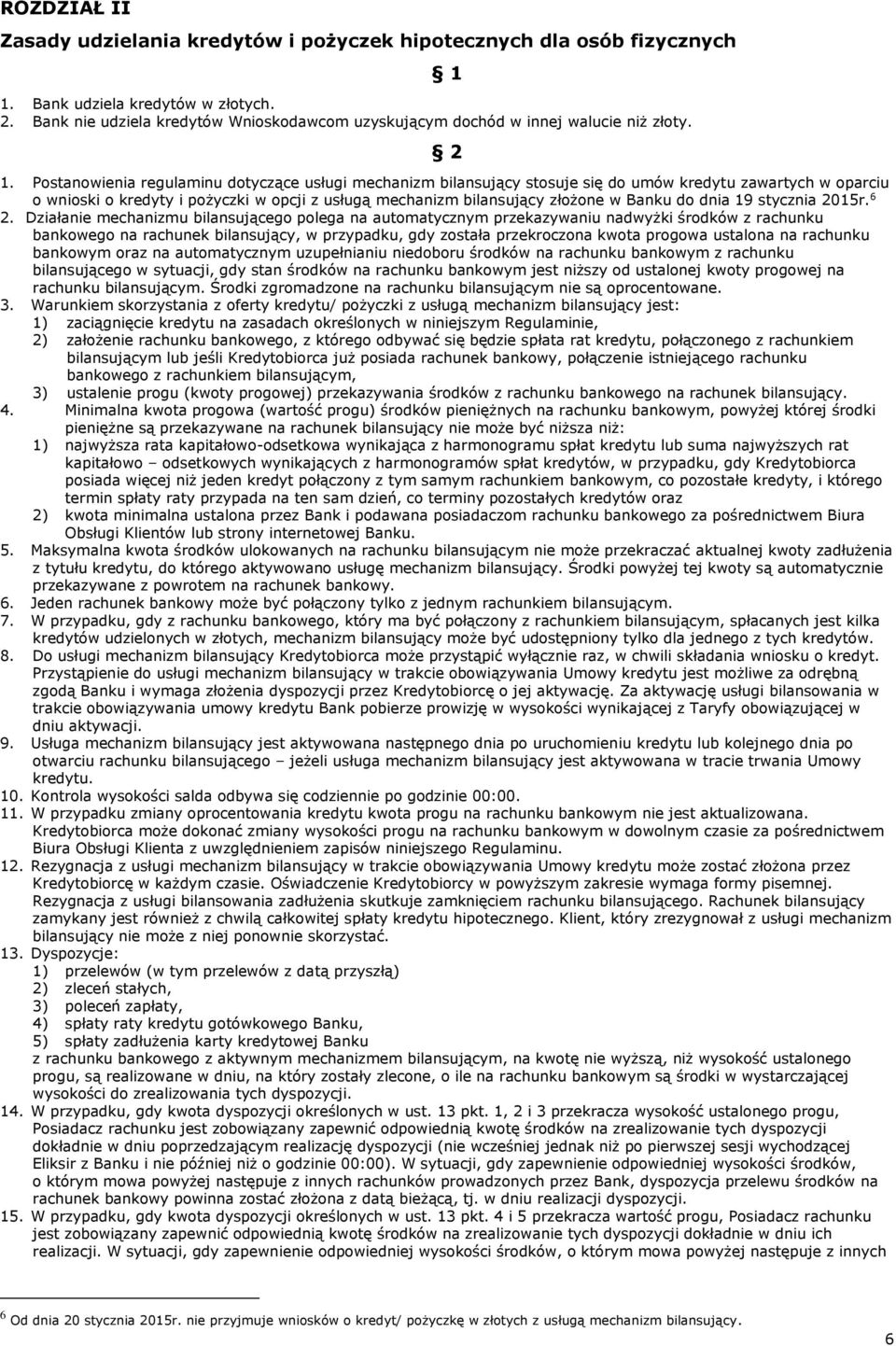 Postanowienia regulaminu dotyczące usługi mechanizm bilansujący stosuje się do umów kredytu zawartych w oparciu o wnioski o kredyty i pożyczki w opcji z usługą mechanizm bilansujący złożone w Banku