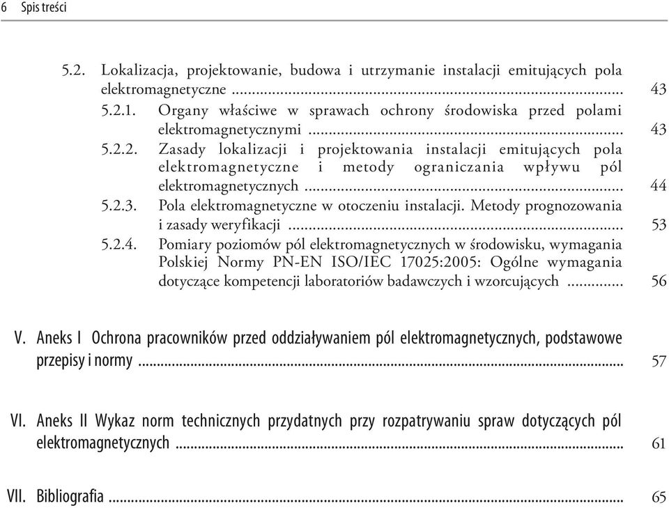 2. Zasady lokalizacji i projektowania instalacji emitujących pola elektromagnetyczne i metody ograniczania wpływu pól elektromagnetycznych... 44 5.2.3. Pola elektromagnetyczne w otoczeniu instalacji.