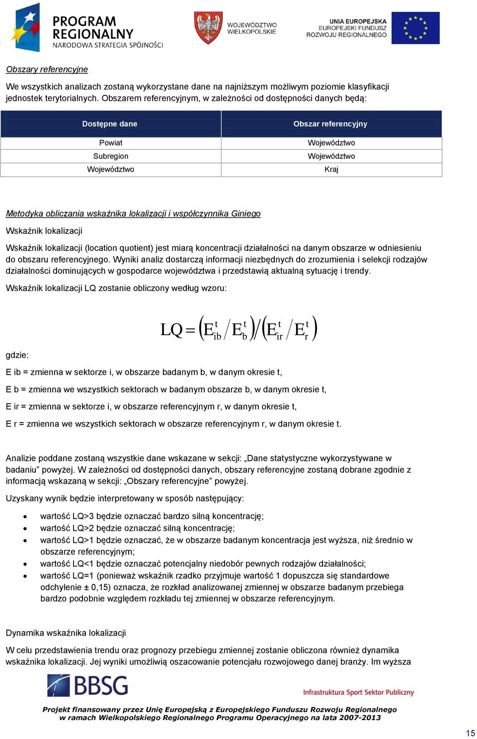 i współczynnika Giniego Wskaźnik lokalizacji Wskaźnik lokalizacji (location quotient) jest miarą koncentracji działalności na danym obszarze w odniesieniu do obszaru referencyjnego.