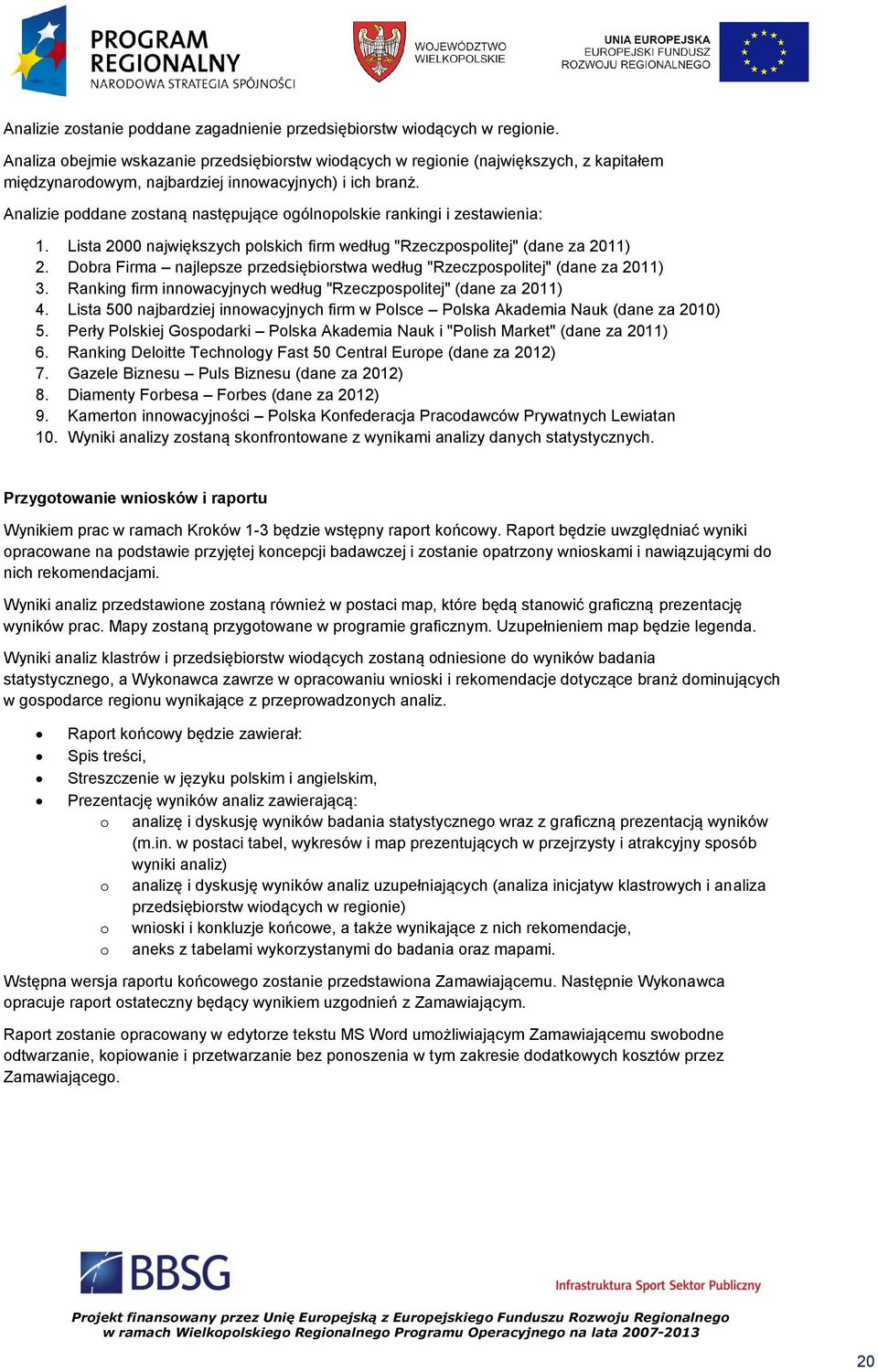 Analizie poddane zostaną następujące ogólnopolskie rankingi i zestawienia: 1. Lista 2000 największych polskich firm według "Rzeczpospolitej" (dane za 2011) 2.