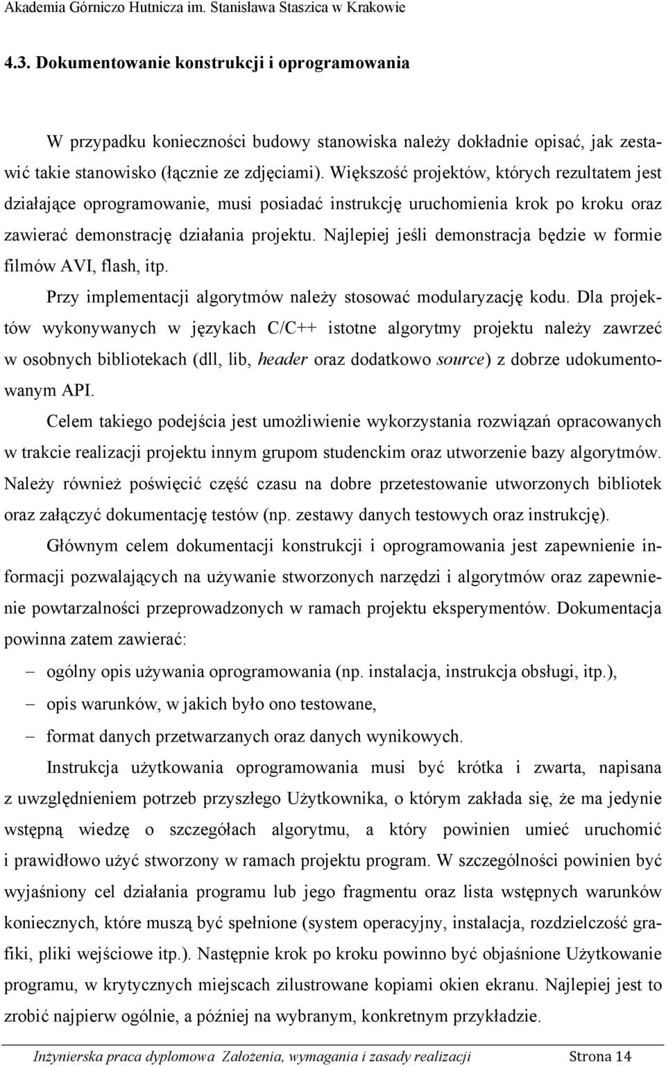 Najlepiej jeśli demonstracja będzie w formie filmów AVI, flash, itp. Przy implementacji algorytmów należy stosować modularyzację kodu.