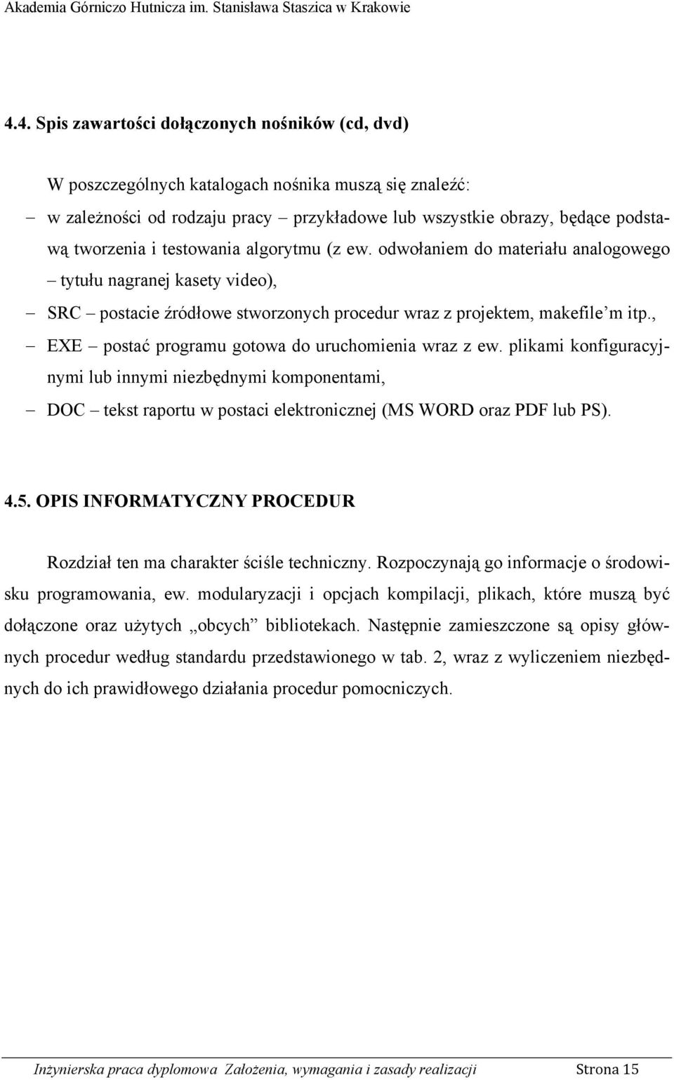 , EXE postać programu gotowa do uruchomienia wraz z ew. plikami konfiguracyjnymi lub innymi niezbędnymi komponentami, DOC tekst raportu w postaci elektronicznej (MS WORD oraz PDF lub PS). 4.5.