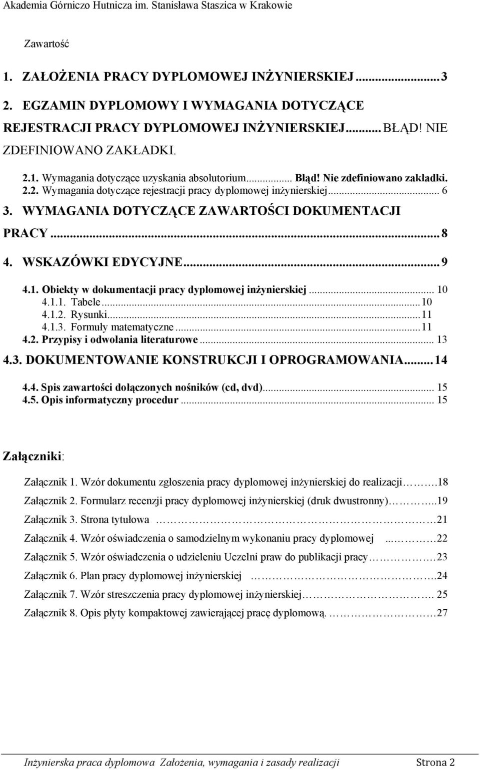 Obiekty w dokumentacji pracy dyplomowej inżynierskiej... 10 4.1.1. Tabele...10 4.1.2. Rysunki...11 4.1.3. Formuły matematyczne...11 4.2. Przypisy i odwołania literaturowe... 13 4.3. DOKUMENTOWANIE KONSTRUKCJI I OPROGRAMOWANIA.