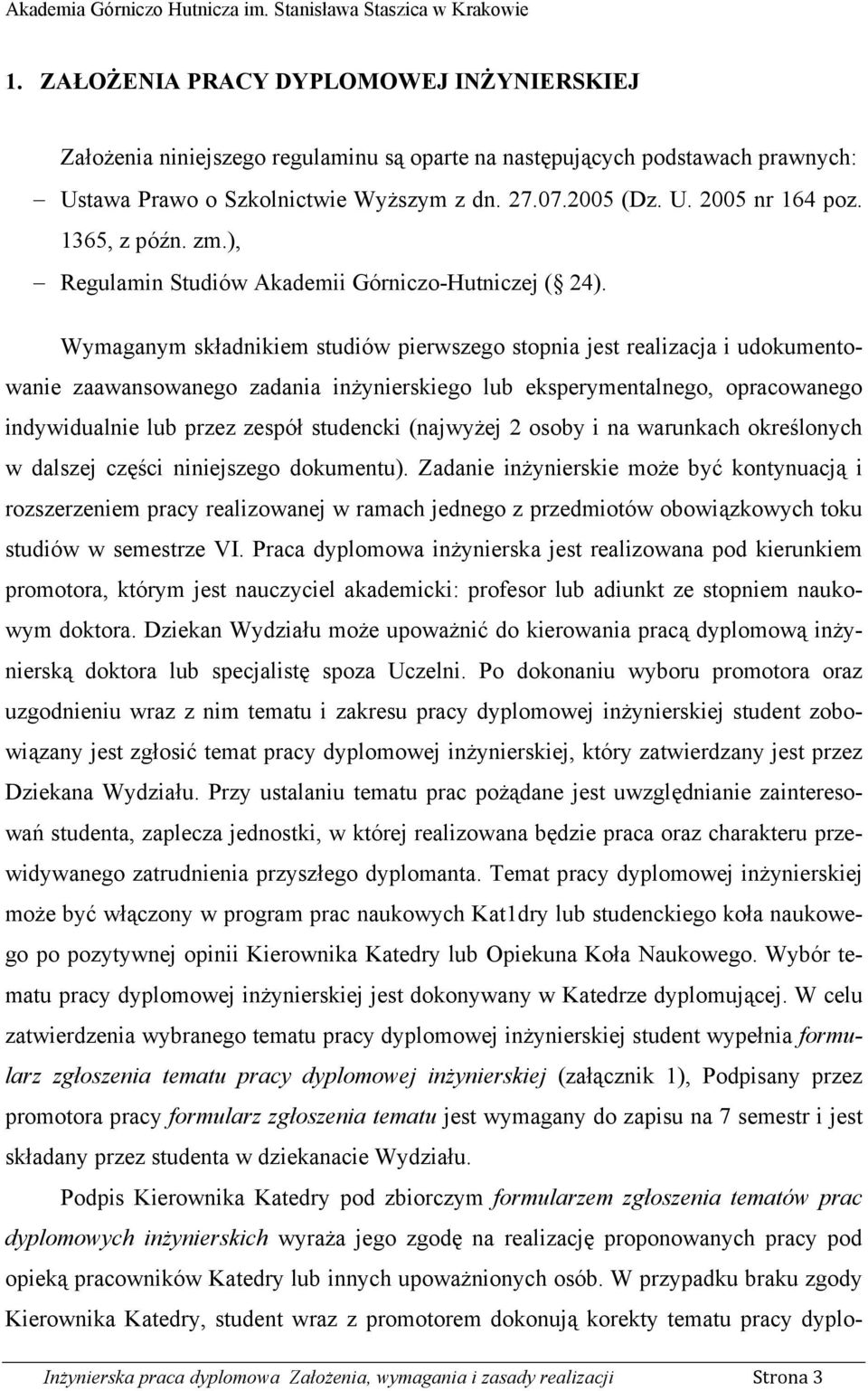 Wymaganym składnikiem studiów pierwszego stopnia jest realizacja i udokumentowanie zaawansowanego zadania inżynierskiego lub eksperymentalnego, opracowanego indywidualnie lub przez zespół studencki