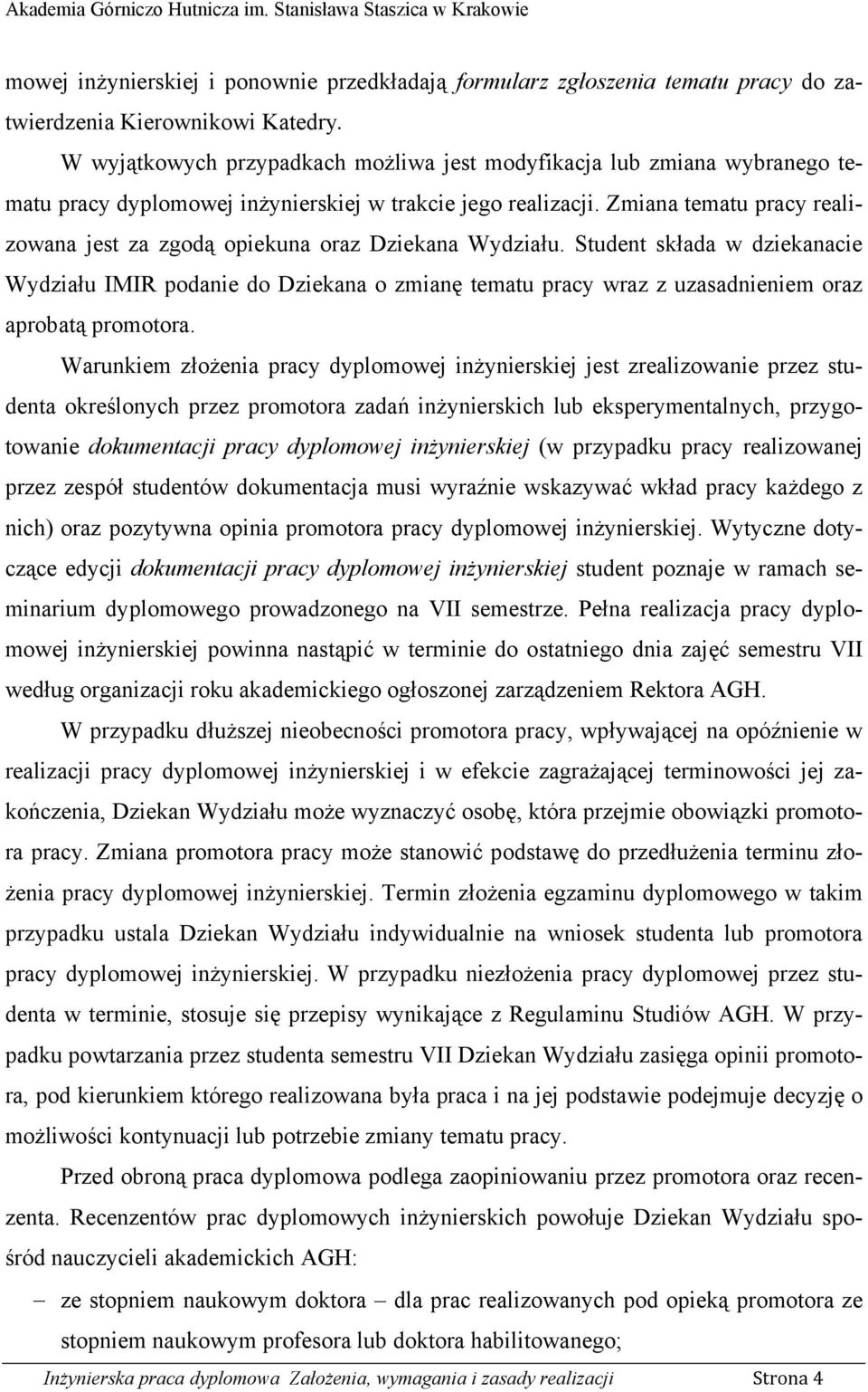 Zmiana tematu pracy realizowana jest za zgodą opiekuna oraz Dziekana Wydziału.