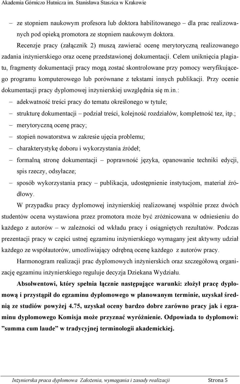 Celem uniknięcia plagiatu, fragmenty dokumentacji pracy mogą zostać skontrolowane przy pomocy weryfikującego programu komputerowego lub porównane z tekstami innych publikacji.