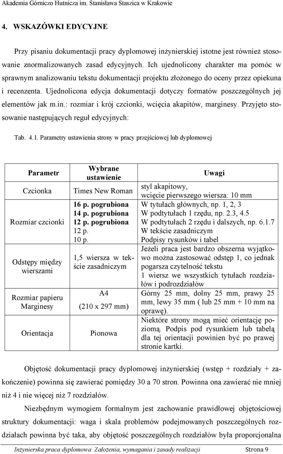 Ujednolicona edycja dokumentacji dotyczy formatów poszczególnych jej elementów jak m.in.: rozmiar i krój czcionki, wcięcia akapitów, marginesy. Przyjęto stosowanie następujących reguł edycyjnych: Tab.