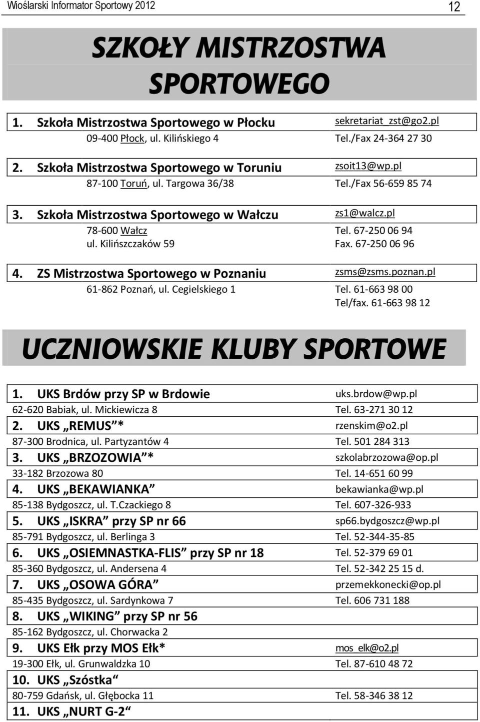 Kilińszczaków 59 Fax. 67-250 06 96 4. ZS Mistrzostwa Sportowego w Poznaniu zsms@zsms.poznan.pl 61-862 Poznań, ul. Cegielskiego 1 Tel. 61-663 98 00 Tel/fax. 61-663 98 12 UCZNIOWSKIE KLUBY SPORTOWE 1.