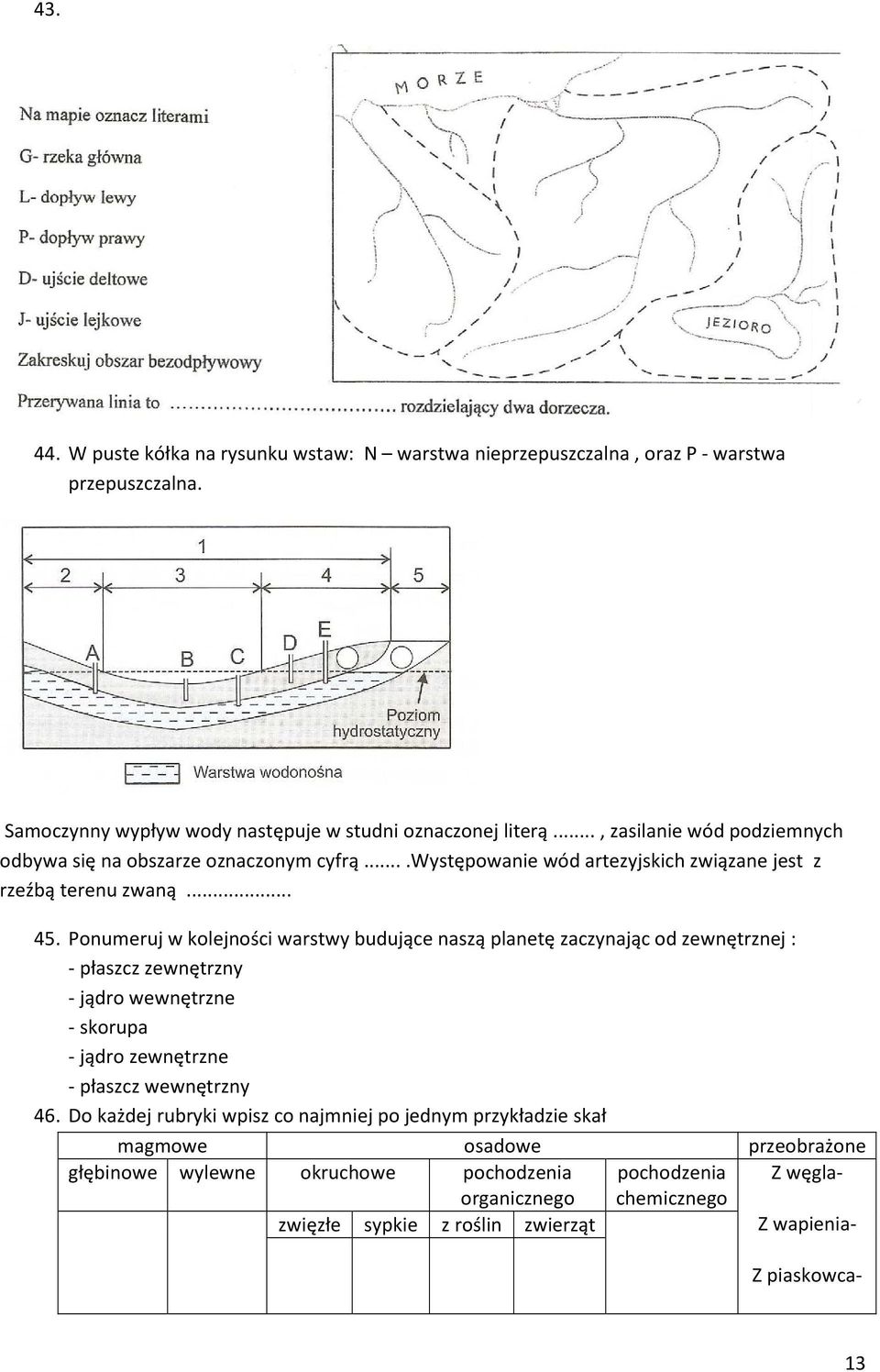 Ponumeruj w kolejności warstwy budujące naszą planetę zaczynając od zewnętrznej : - płaszcz zewnętrzny - jądro wewnętrzne - skorupa - jądro zewnętrzne - płaszcz wewnętrzny 46.