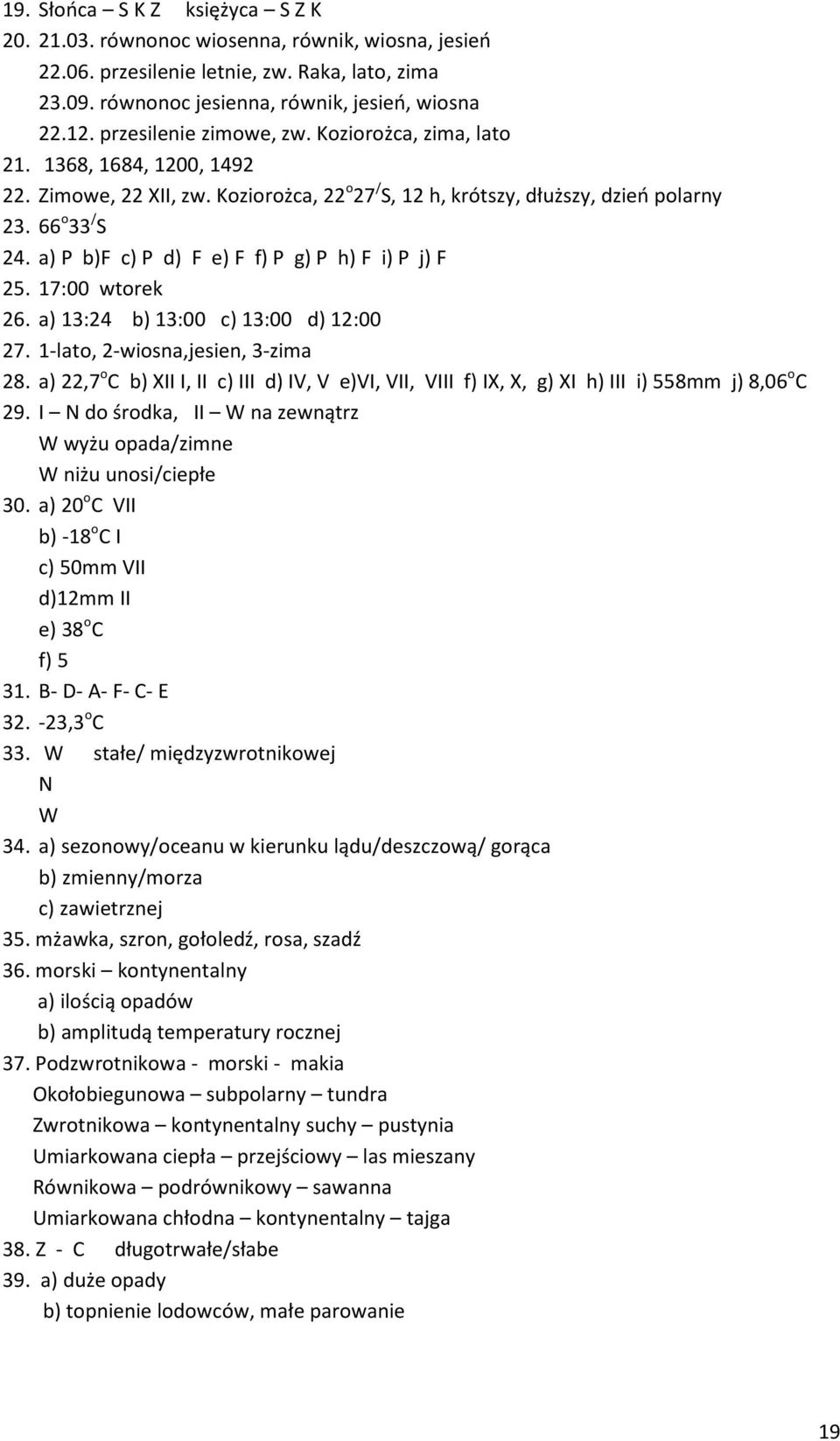 a) P b)f c) P d) F e) F f) P g) P h) F i) P j) F 25. 17:00 wtorek 26. a) 13:24 b) 13:00 c) 13:00 d) 12:00 27. 1-lato, 2-wiosna,jesien, 3-zima 28.