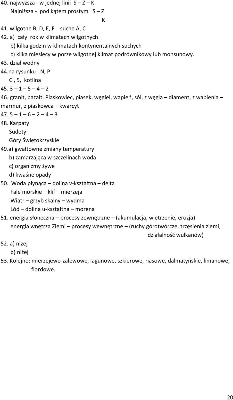 na rysunku : N, P C, 5, kotlina 45. 3 1 5 4 2 46. granit, bazalt. Piaskowiec, piasek, węgiel, wapień, sól, z węgla diament, z wapienia marmur, z piaskowca kwarcyt 47. 5 1 6 2 4 3 48.