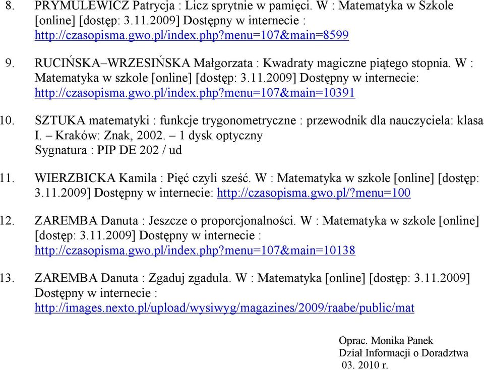 menu=107&main=10391 10. SZTUKA matematyki : funkcje trygonometryczne : przewodnik dla nauczyciela: klasa I. Kraków: Znak, 2002. 1 dysk optyczny Sygnatura : PIP DE 202 / ud 11.