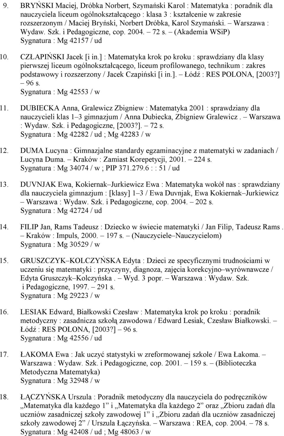 ] : Matematyka krok po kroku : sprawdziany dla klasy pierwszej liceum ogólnokształcącego, liceum profilowanego, technikum : zakres podstawowy i rozszerzony / Jacek Czapiński [i in.]. Łódź : RES POLONA, [2003?