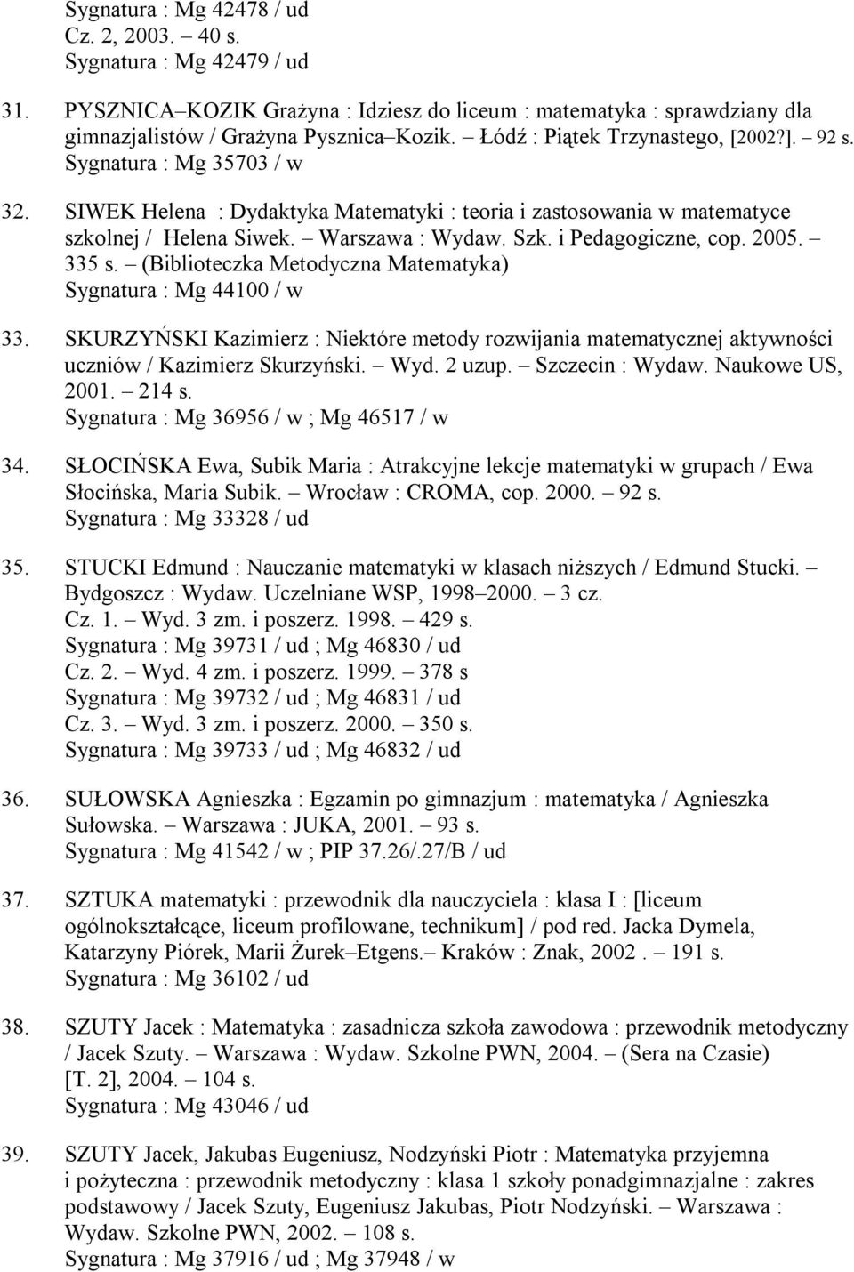 i Pedagogiczne, cop. 2005. 335 s. (Biblioteczka Metodyczna Matematyka) Sygnatura : Mg 44100 / w 33.
