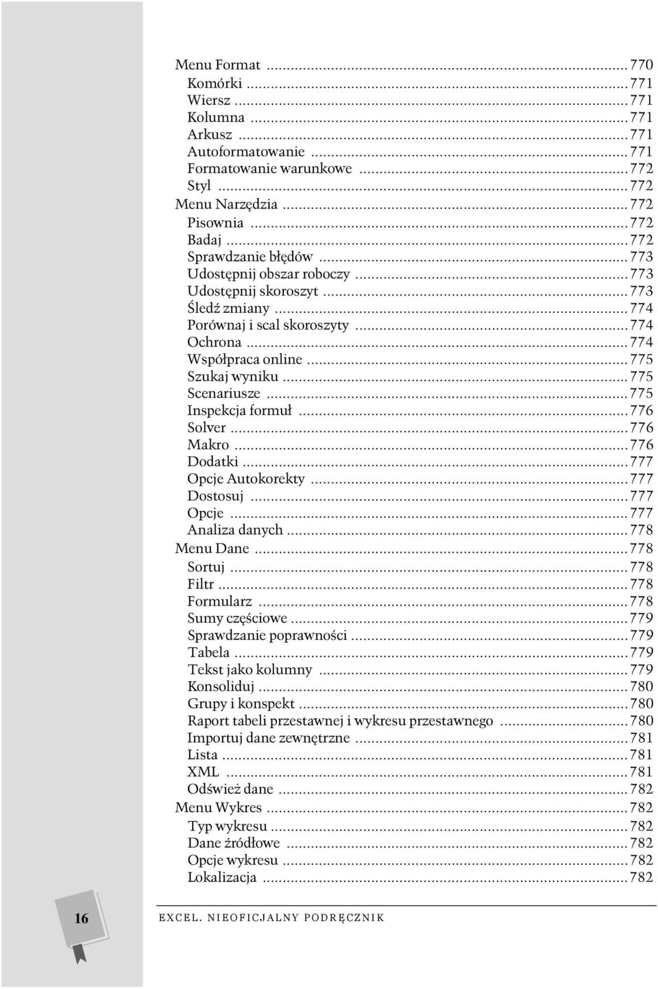 ..775 Inspekcja formuł...776 Solver...776 Makro...776 Dodatki...777 Opcje Autokorekty...777 Dostosuj...777 Opcje...777 Analiza danych...778 Menu Dane...778 Sortuj...778 Filtr...778 Formularz.