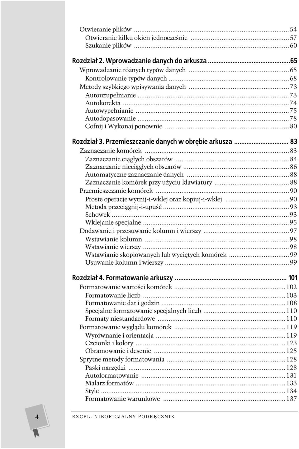 Przemieszczanie danych w obrębie arkusza... 83 Zaznaczanie komórek...83 Zaznaczanie ciągłych obszarów...84 Zaznaczanie nieciągłych obszarów...86 Automatyczne zaznaczanie danych.