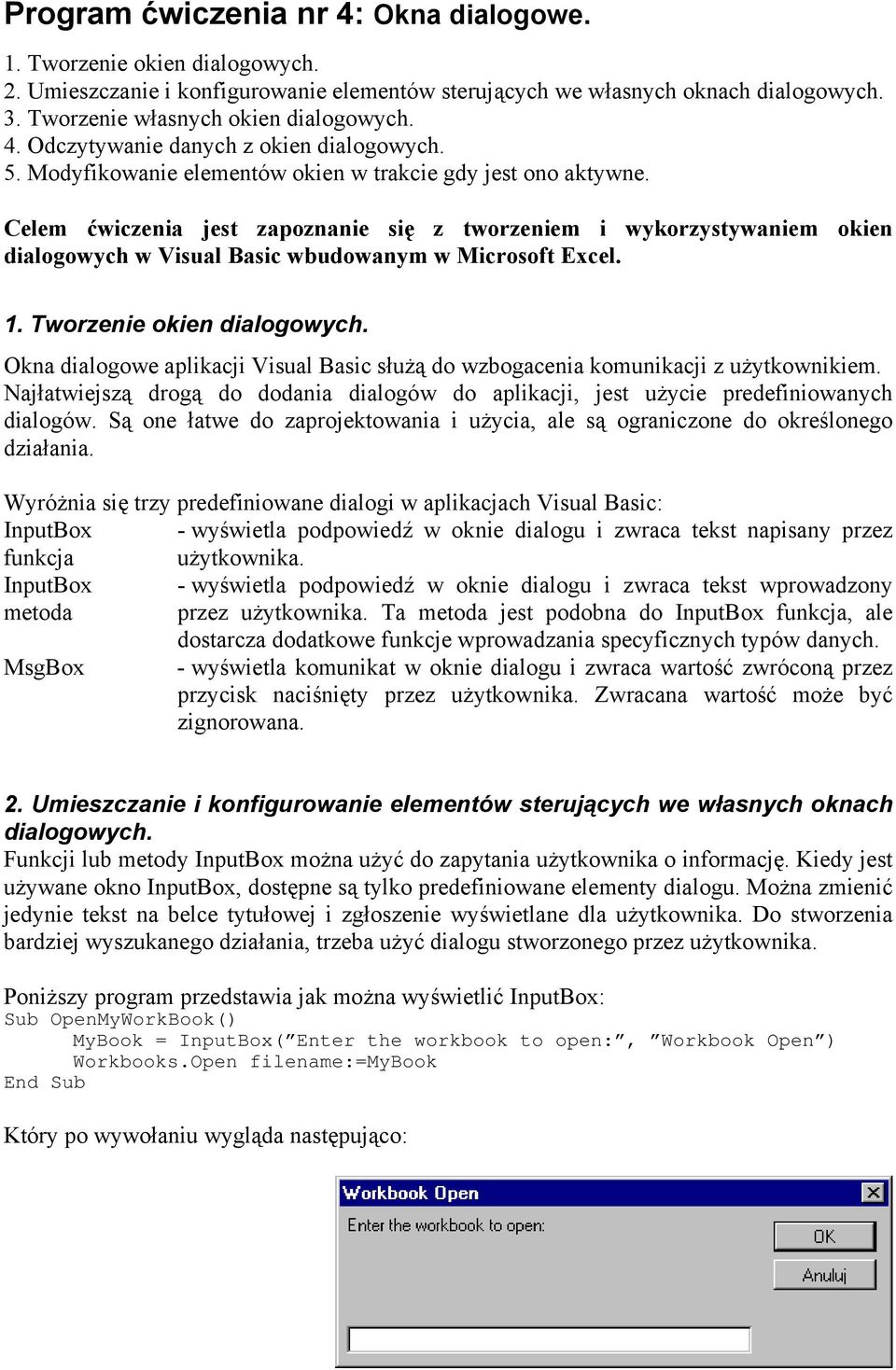 Celem ćwiczenia jest zapoznanie się z tworzeniem i wykorzystywaniem okien dialogowych w Visual Basic wbudowanym w Microsoft Excel. 1. Tworzenie okien dialogowych.