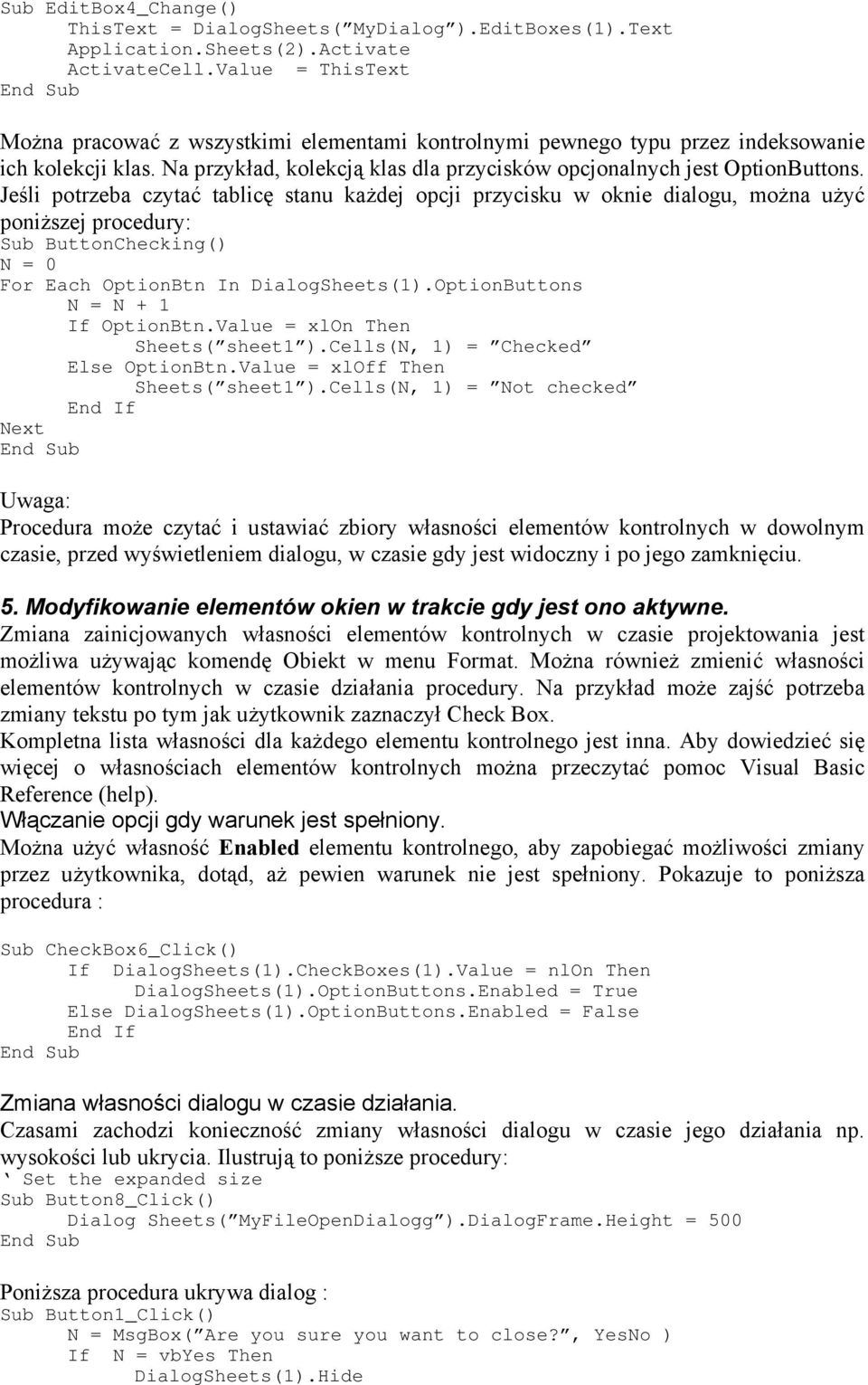 Jeśli potrzeba czytać tablicę stanu każdej opcji przycisku w oknie dialogu, można użyć poniższej procedury: Sub ButtonChecking() N = 0 For Each OptionBtn In DialogSheets(1).