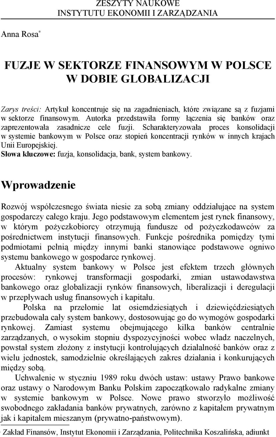 Scharakteryzowała proces konsolidacji w systemie bankowym w Polsce oraz stopień koncentracji rynków w innych krajach Unii Europejskiej. Słowa kluczowe: fuzja, konsolidacja, bank, system bankowy.