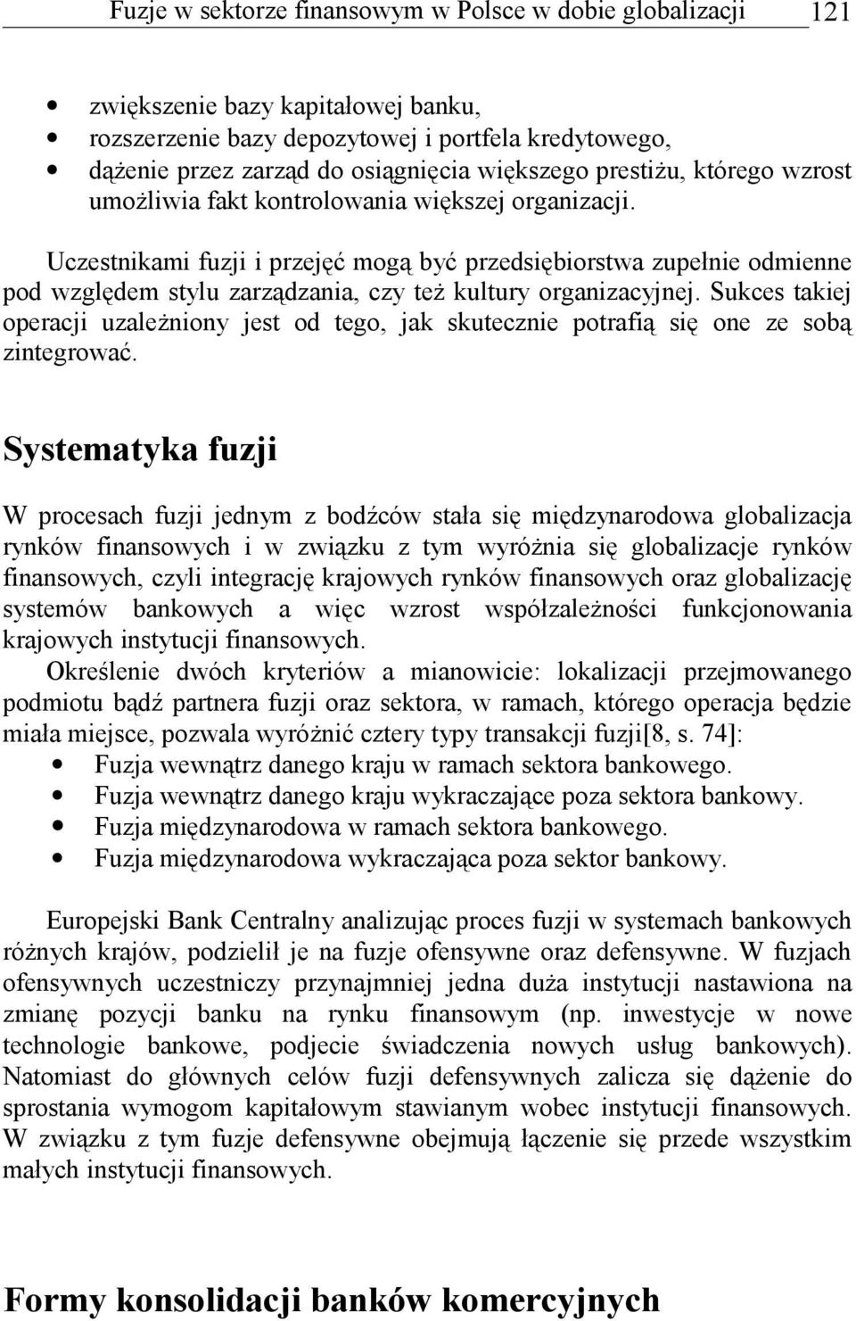 Uczestnikami fuzji i przejęć mogą być przedsiębiorstwa zupełnie odmienne pod względem stylu zarządzania, czy też kultury organizacyjnej.