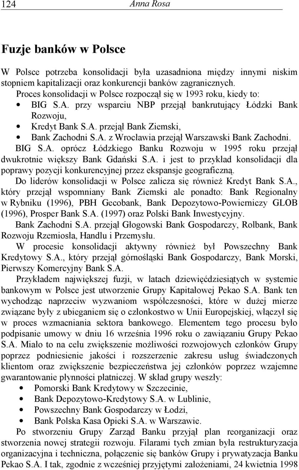 BIG S.A. oprócz Łódzkiego Banku Rozwoju w 1995 roku przejął dwukrotnie większy Bank Gdański S.A. i jest to przykład konsolidacji dla poprawy pozycji konkurencyjnej przez ekspansje geograficzną.