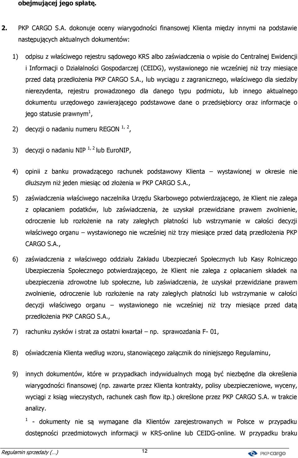 dokonuje oceny wiarygodności finansowej Klienta między innymi na podstawie następujących aktualnych dokumentów: 1) odpisu z właściwego rejestru sądowego KRS albo zaświadczenia o wpisie do Centralnej