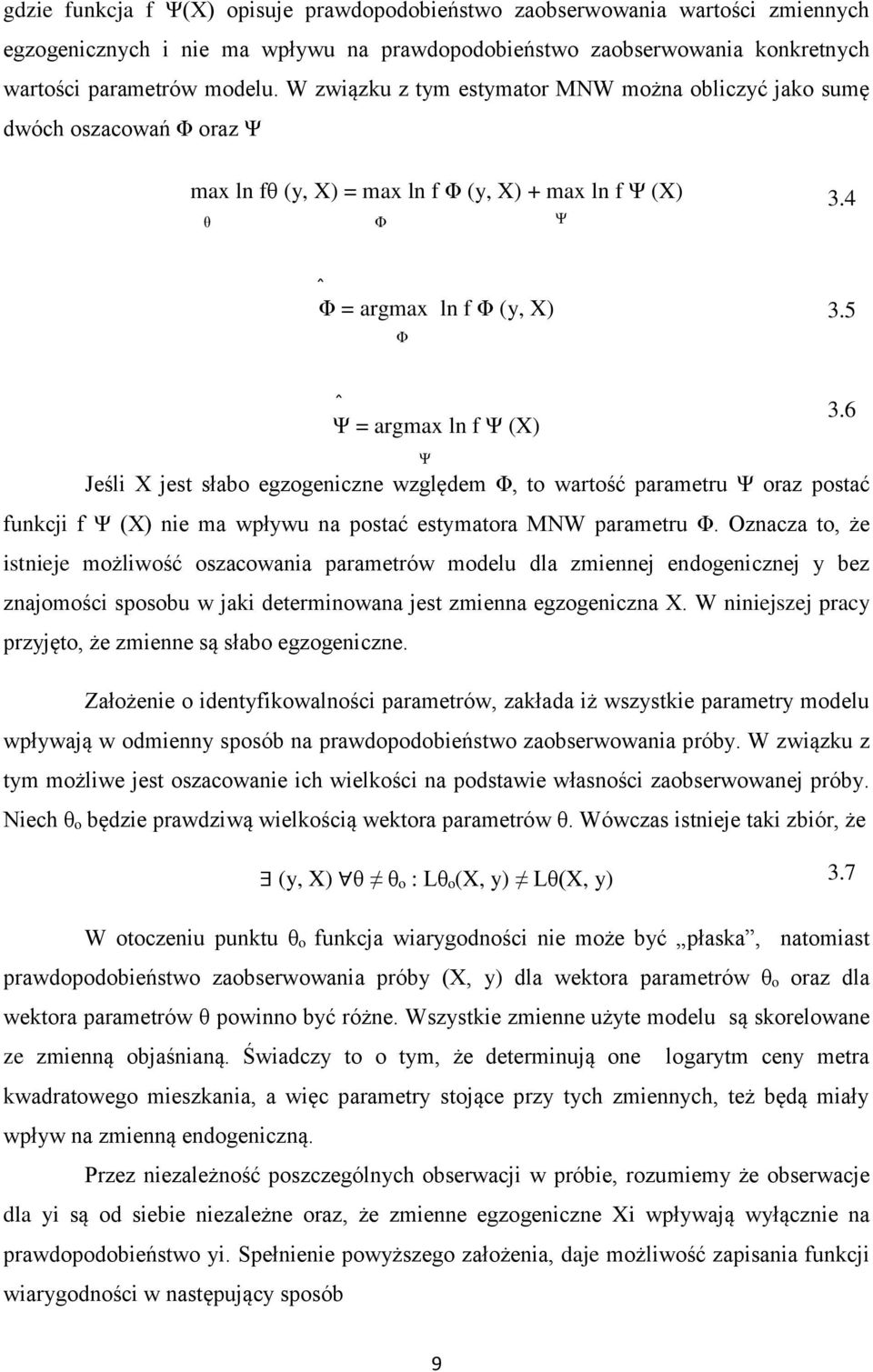 5 Ψ = argmax ln f Ψ (X) Ψ Jeśli X jest słabo egzogeniczne względem Φ, to wartość parametru Ψ oraz postać funkcji f Ψ (X) nie ma wpływu na postać estymatora MNW parametru Φ.