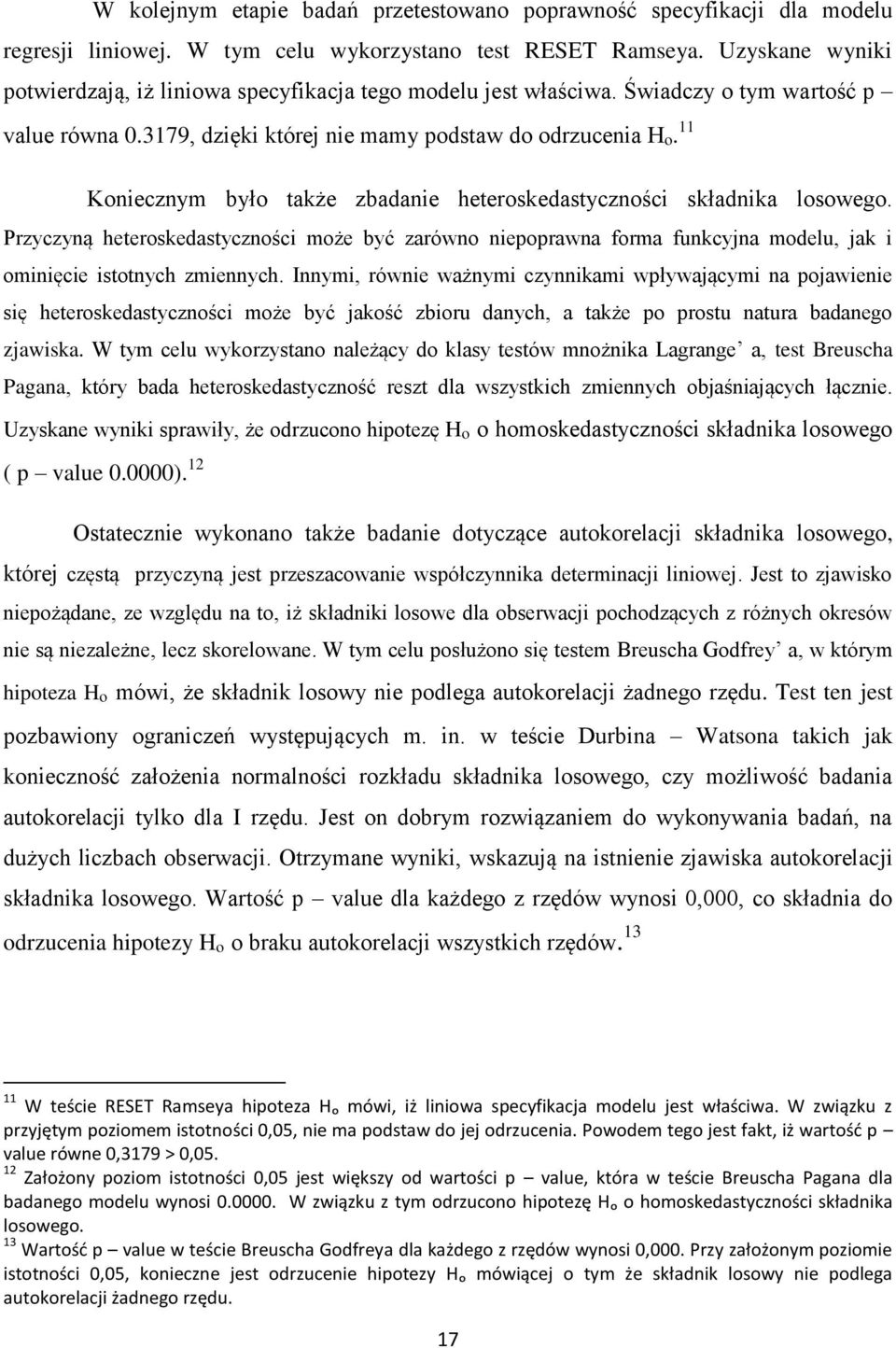 11 Koniecznym było także zbadanie heteroskedastyczności składnika losowego. Przyczyną heteroskedastyczności może być zarówno niepoprawna forma funkcyjna modelu, jak i ominięcie istotnych zmiennych.