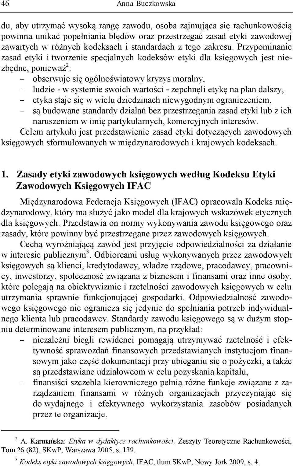 Przypominanie zasad etyki i tworzenie specjalnych kodeksów etyki dla księgowych jest niezbędne, ponieważ 2 : obserwuje się ogólnoświatowy kryzys moralny, ludzie - w systemie swoich wartości -