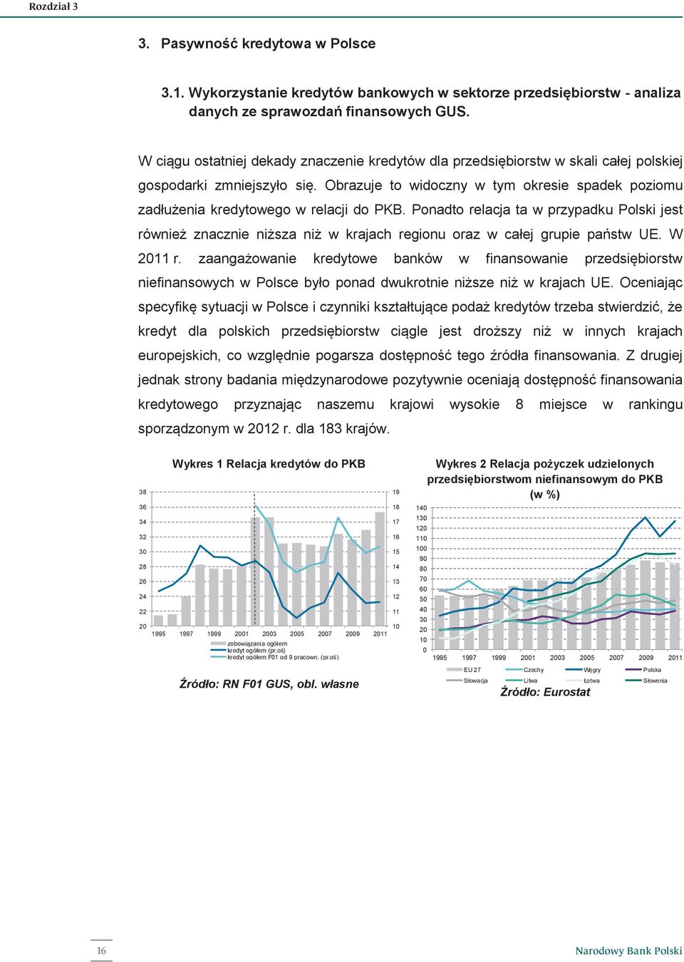 Obrazuje to widoczny w tym okresie spadek poziomu zadłużenia kredytowego w relacji do PKB.