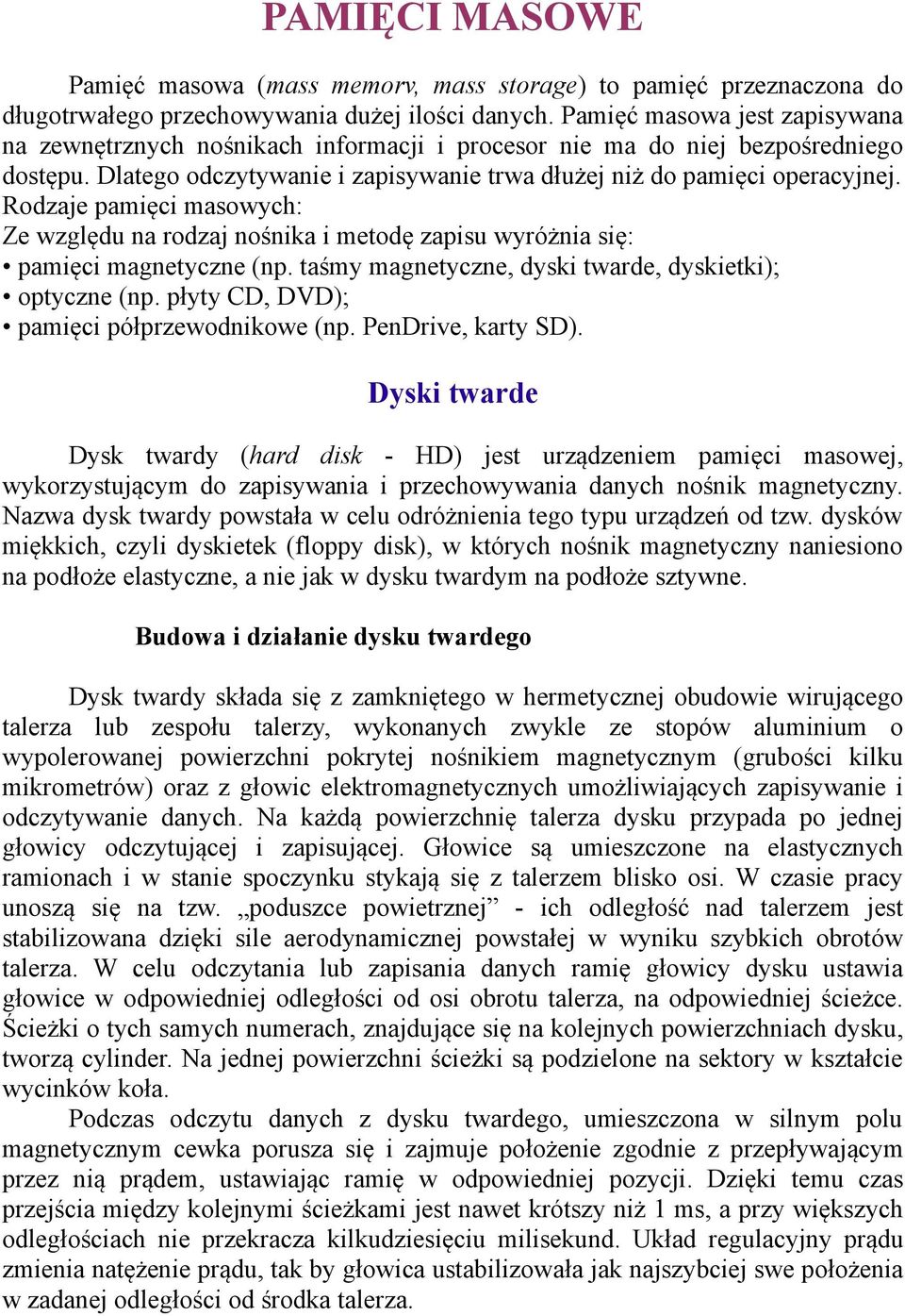 Rodzaje pamięci masowych: Ze względu na rodzaj nośnika i metodę zapisu wyróżnia się: pamięci magnetyczne (np. taśmy magnetyczne, dyski twarde, dyskietki); optyczne (np.