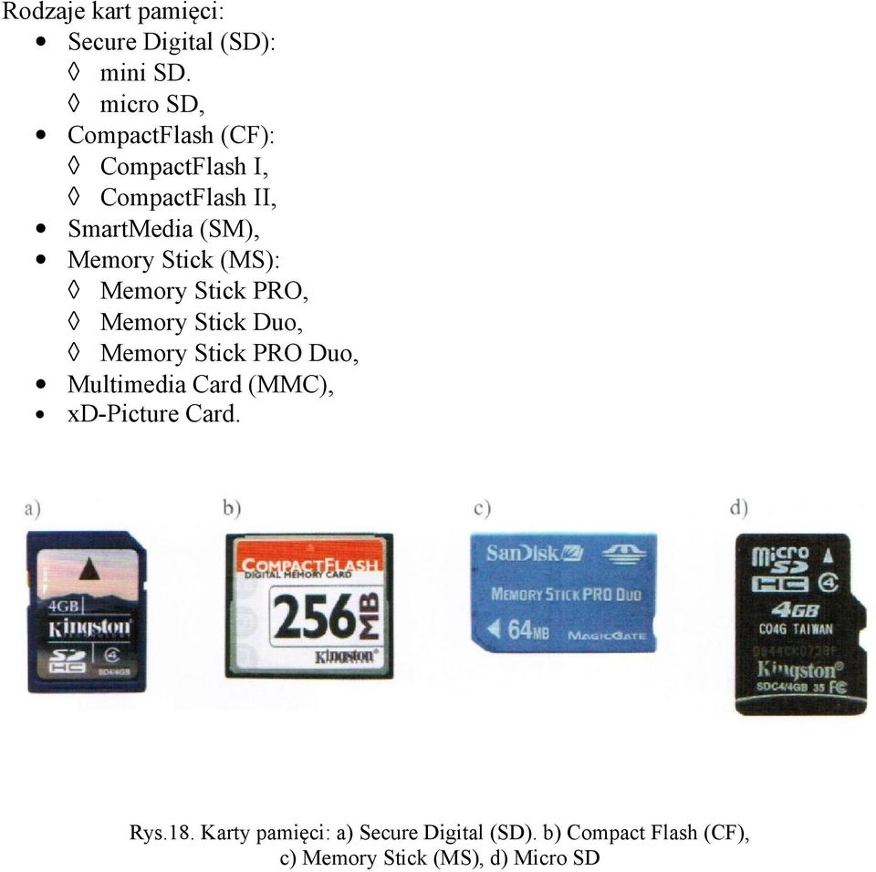 Stick (MS): Memory Stick PRO, Memory Stick Duo, Memory Stick PRO Duo, Multimedia Card