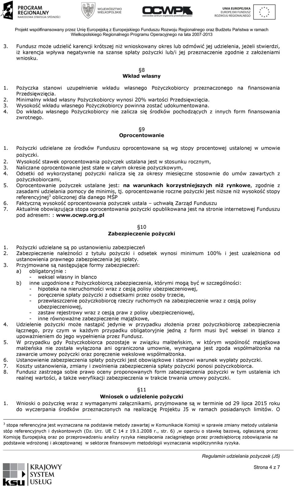 założeniami wniosku. 8 Wkład własny 1. Pożyczka stanowi uzupełnienie wkładu własnego Pożyczkobiorcy przeznaczonego na finansowania Przedsięwzięcia. 2.