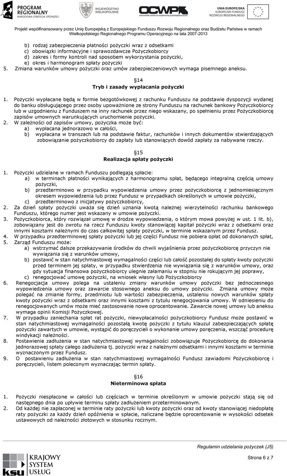 Zmiana warunków umowy pożyczki oraz umów zabezpieczeniowych wymaga pisemnego aneksu. 14 Tryb i zasady wypłacania pożyczki 1.