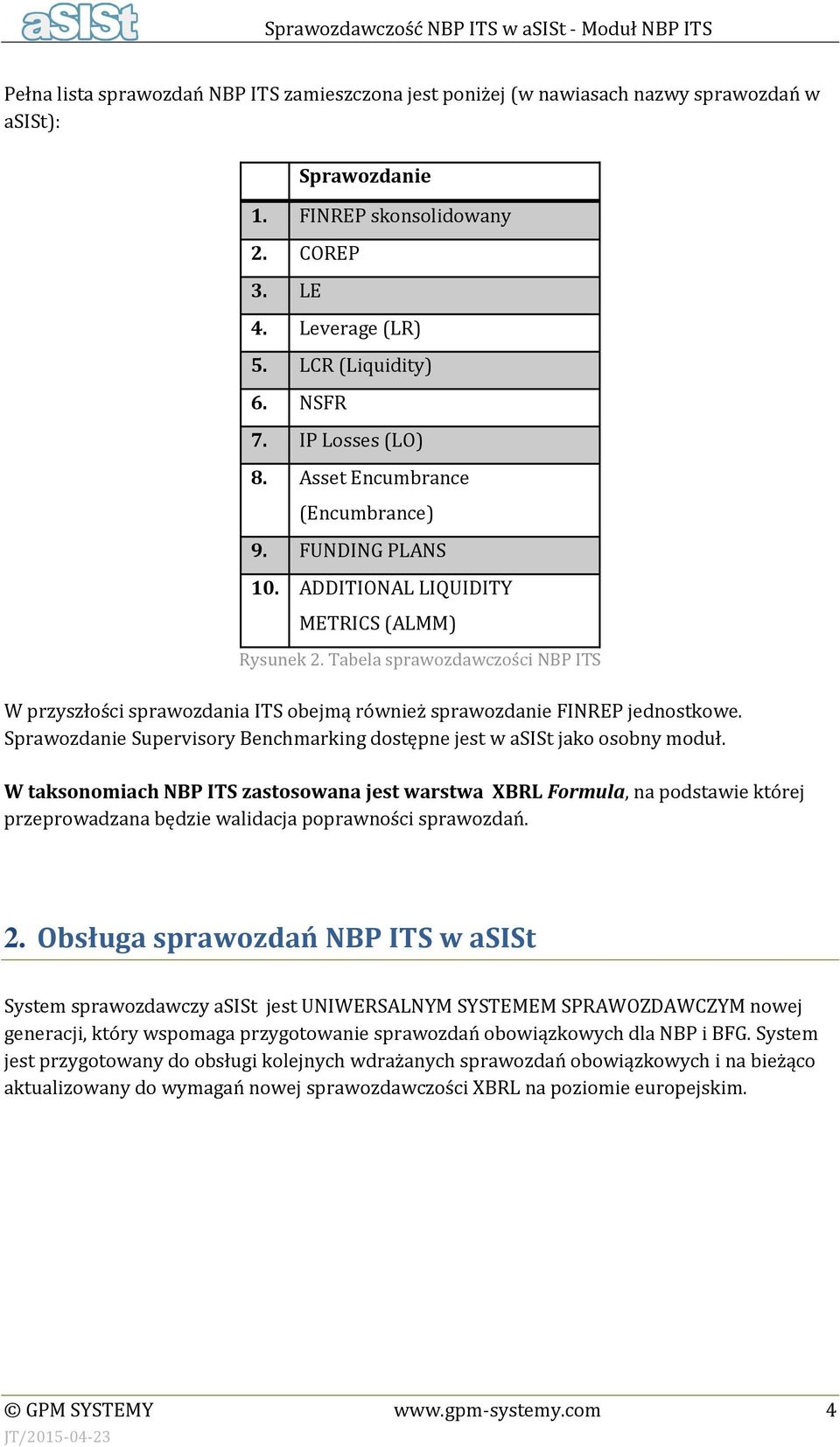 Tabela sprawozdawczości NBP ITS W przyszłości sprawozdania ITS obejmą również sprawozdanie FINREP jednostkowe. Sprawozdanie Supervisory Benchmarking dostępne jest w asist jako osobny moduł.