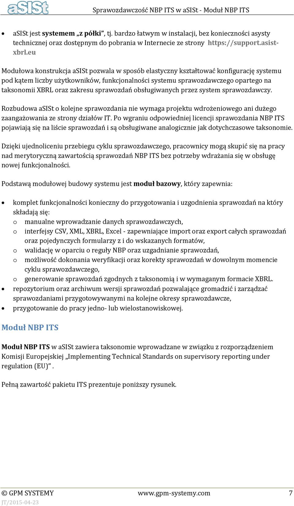 zakresu sprawozdań obsługiwanych przez system sprawozdawczy. Rozbudowa asist o kolejne sprawozdania nie wymaga projektu wdrożeniowego ani dużego zaangażowania ze strony działów IT.